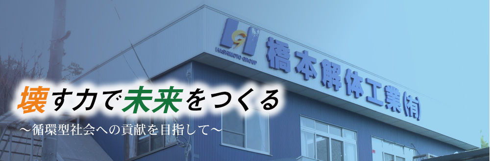 橋本解体工業　「壊す力で未来をつくる」